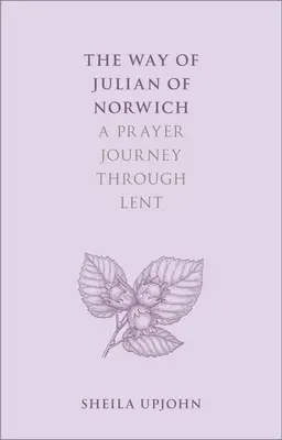 Cesta Juliána z Norwiche: Modlitební cesta postní dobou - The Way of Julian of Norwich: A Prayer Journey Through Lent