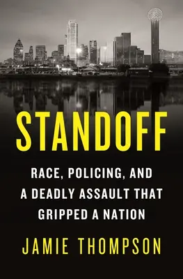 Standoff: Rasa, policie a smrtící útok, který zachvátil celý národ. - Standoff: Race, Policing, and a Deadly Assault That Gripped a Nation