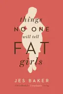 Věci, které tlustým holkám nikdo neřekne: A Handbook for Unapologetic Living (Příručka pro život bez omluvy) - Things No One Will Tell Fat Girls: A Handbook for Unapologetic Living