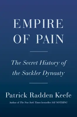 Říše bolesti: Tajná historie dynastie Sacklerů - Empire of Pain: The Secret History of the Sackler Dynasty