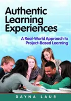 Autentické vzdělávací zkušenosti - přístup k projektovému vyučování v reálném světě (Laur Dayna (Laur Educational Consulting USA)) - Authentic Learning Experiences - A Real-World Approach to Project-Based Learning (Laur Dayna (Laur Educational Consulting USA))