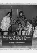 Vzdělávací divadlo pro ženy v poválečné Itálii: Vlastní jeviště - Educational Theatre for Women in Post-World War II Italy: A Stage of Their Own