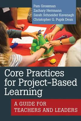 Základní postupy pro projektové vyučování: Příručka pro učitele a vedoucí pracovníky - Core Practices for Project-Based Learning: A Guide for Teachers and Leaders