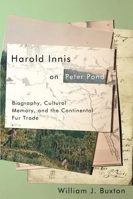 Harold Innis o Peteru Pondovi: Innis: Životopis, kulturní paměť a kontinentální obchod s kožešinami - Harold Innis on Peter Pond: Biography, Cultural Memory, and the Continental Fur Trade