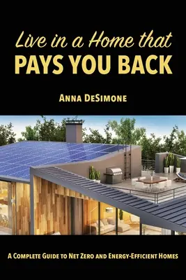 Bydlete v domě, který se vám vyplatí: Kompletní průvodce po čistě nulových a energeticky úsporných domech - Live in a Home that Pays You Back: A Complete Guide to Net Zero and Energy-Efficient Homes