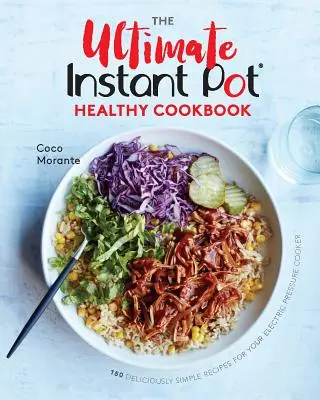 The Ultimate Instant Pot Healthy Cookbook: Zdravá kuchařka pro instantní hrnce: 150 lahodně jednoduchých receptů pro váš elektrický tlakový hrnec: Instantní kuchařka: 150 lahodně jednoduchých receptů pro váš elektrický tlakový hrnec - The Ultimate Instant Pot Healthy Cookbook: 150 Deliciously Simple Recipes for Your Electric Pressure Cooker
