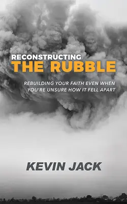Rekonstrukce trosek: Obnovení víry, i když si nejste jisti, jak se rozpadla - Reconstructing the Rubble: Rebuilding Your Faith Even When You're Unsure How It Fell Apart