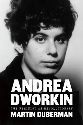Andrea Dworkinová: Dworkinová: Feministka jako revolucionářka - Andrea Dworkin: The Feminist as Revolutionary