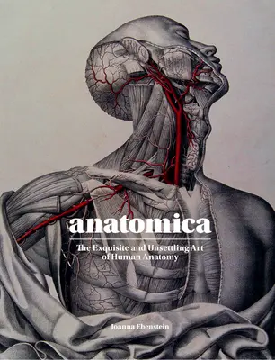 Anatomica: Vynikající a znepokojivé umění lidské anatomie - Anatomica: The Exquisite and Unsettling Art of Human Anatomy