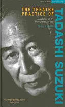 Divadelní praxe Tadašiho Suzukiho: Kritická studie s ukázkami na DVD - The Theatre Practice of Tadashi Suzuki: A Critical Study with DVD Examples