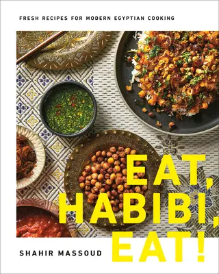 Jezte, Habibi, jezte!: Svěží recepty pro moderní egyptskou kuchyni, Habibi, Habibi. - Eat, Habibi, Eat!: Fresh Recipes for Modern Egyptian Cooking