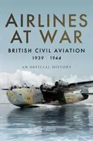 Letecké společnosti ve válce: Britské civilní letectví 1939-1944 - Airlines at War: British Civil Aviation 1939-1944
