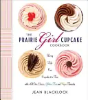 The Prairie Girl Cupcake Cookbook: The Prairie Girl Cupcake Cookbook: Kuchařka pro kuchařky: Žít život jako dortík po dortíku - The Prairie Girl Cupcake Cookbook: Living Life One Cupcake at a Time
