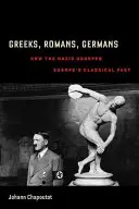 Řekové, Římané, Germáni: Řekové, Římané, Romové: Jak si nacisté přivlastnili klasickou minulost Evropy? - Greeks, Romans, Germans: How the Nazis Usurped Europe's Classical Past