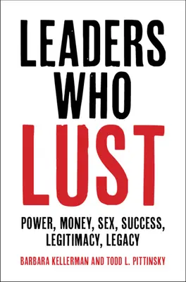 Vůdci, kteří touží: Moc, peníze, sex, úspěch, legitimita, dědictví - Leaders Who Lust: Power, Money, Sex, Success, Legitimacy, Legacy