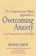 Soucitný přístup mysli k překonání úzkosti - Využití terapie zaměřené na soucit - Compassionate Mind Approach to Overcoming Anxiety - Using Compassion-focused Therapy