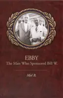 Ebby: Muž, který sponzoroval Billa W. - Ebby: The Man Who Sponsored Bill W.