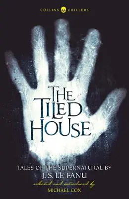 The Tiled House: S. Le Fanu (Collins Chillers) - The Tiled House: Tales of Terror by J. S. Le Fanu (Collins Chillers)