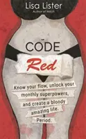 Červený kód - Poznejte svůj proud, odemkněte své superschopnosti a vytvořte si zatraceně úžasný život. Období. - Code Red - Know Your Flow, Unlock Your Superpowers, and Create a Bloody Amazing Life. Period.