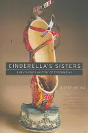 Popelčiny sestry: Revizionistické dějiny svazování nohou - Cinderella's Sisters: A Revisionist History of Footbinding