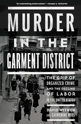 Vražda v oděvní čtvrti: Vražda v tovární čtvrti: sevření organizovaného zločinu a úpadek dělnictva ve Spojených státech - Murder in the Garment District: The Grip of Organized Crime and the Decline of Labor in the United States