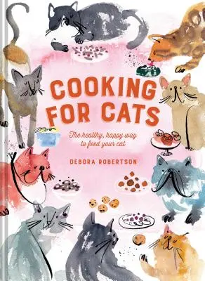 Vaření pro kočky: Kuchařka pro kočky - zdravý a šťastný způsob krmení koček - Cooking for Cats: The Healthy, Happy Way to Feed Your Cat