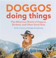 Doggos Doing Things: Vtipný svět štěňátek, borců a dalších dobrých boiů. - Doggos Doing Things: The Hilarious World of Puppos, Borkers, and Other Good Bois