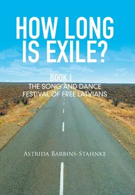 Jak dlouhé je vyhnanství? Kniha I: Svátek písní a tanců svobodných Lotyšů - How Long Is Exile?: Book I: the Song and Dance Festival of Free Latvians