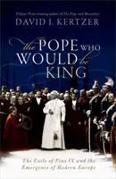 Papež, který chtěl být králem - Exil Pia IX. a vznik moderní Evropy - Pope Who Would Be King - The Exile of Pius IX and the Emergence of Modern Europe