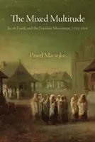 Smíšené množství: Jacob Frank a frankistické hnutí, 1755-1816 - The Mixed Multitude: Jacob Frank and the Frankist Movement, 1755-1816