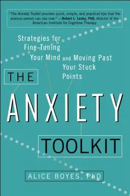 Soubor nástrojů pro boj s úzkostí: Strategie pro vyladění mysli a překonání zaseknutých bodů - The Anxiety Toolkit: Strategies for Fine-Tuning Your Mind and Moving Past Your Stuck Points