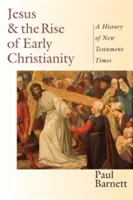 Ježíš a vznik raného křesťanství: Dějiny novozákonní doby - Jesus and the Rise of Early Christianity: A History of New Testament Times