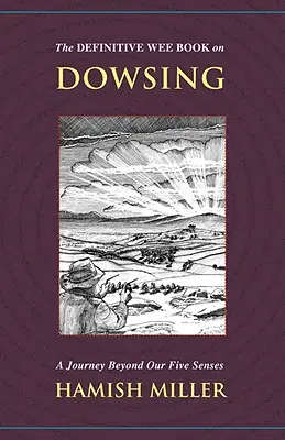 Definitivní kniha o věštění z luku: Cesta za hranice našich pěti smyslů. - The Definitive Wee Book on Dowsing: A Journey Beyond Our Five Senses
