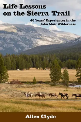 Životní lekce na Sierra Trail: Zkušenosti ze čtyřiceti let v divočině Johna Muira. - Life Lessons on the Sierra Trail: 40 Years' Experiences in the John Muir Wilderness