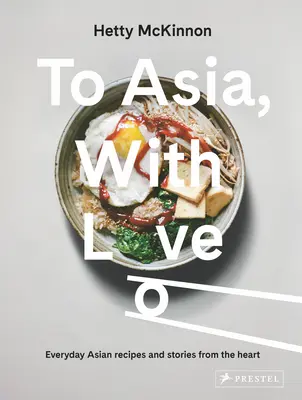 Do Asie s láskou: S láskou: Asijské recepty na každý den a příběhy od srdce - To Asia, with Love: Everyday Asian Recipes and Stories from the Heart