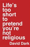 Život je příliš krátký na to, abyste předstírali, že nejste věřící - Life's Too Short to Pretend You're Not Religious