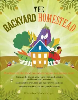 Usedlost na dvorku: Vypěstujte si všechny potraviny, které potřebujete, na pouhé čtvrtině hektaru! - The Backyard Homestead: Produce All the Food You Need on Just a Quarter Acre!