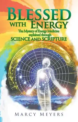Požehnaná energie: Tajemství energetické medicíny vysvětlené prostřednictvím vědy a Písma svatého - Blessed with Energy: The Mystery of Energy Medicine Explained Through Science and Scripture