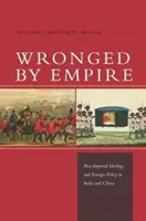 Ukřivděno impériem: Postimperiální ideologie a zahraniční politika v Indii a Číně: Sbírka knih o impériu. - Wronged by Empire: Post-Imperial Ideology and Foreign Policy in India and China