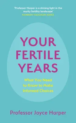 Vaše plodná léta: Co by měl každý vědět o informovaných rozhodnutích - Your Fertile Years: What Everyone Needs to Know about Making Informed Choices