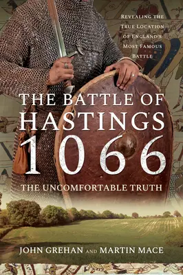 Bitva u Hastingsu 1066 - Nepříjemná pravda: Odhalení skutečného místa nejslavnější anglické bitvy - The Battle of Hastings 1066 - The Uncomfortable Truth: Revealing the True Location of England's Most Famous Battle