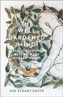 Dobře zahradnicky založená mysl - Znovuobjevování přírody v moderním světě - Well Gardened Mind - Rediscovering Nature in the Modern World