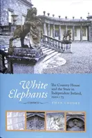 Bílí sloni - Venkovský dům a stát v nezávislém Irsku v letech 1922-73 - White Elephants - The Country House and the State in Independent Ireland, 1922-73
