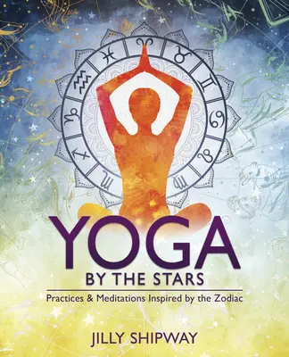 Jóga podle hvězd: Cvičení a meditace inspirované zvěrokruhem - Yoga by the Stars: Practices and Meditations Inspired by the Zodiac