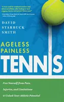 Tenis bez bolesti: Zbavte se bolesti, zranění a omezení a uvolněte svůj sportovní potenciál. - Ageless Painless Tennis: Free Yourself from Pain, Injuries, and Limitations & Unlock Your Athletic Potential