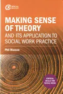 Smysl teorie a její aplikace v praxi sociální práce - Making Sense of Theory and Its Application to Social Work Practice