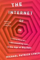 The Internet of Us: Knowing More and Understanding Less in the Age of Big Data (Náš internet: Vědět více a rozumět méně ve věku velkých dat) - The Internet of Us: Knowing More and Understanding Less in the Age of Big Data