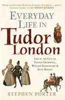 Každodenní život v tudorovském Londýně: Život ve městě Thomase Cromwella, Williama Shakespeara a Anny Boleynové - Everyday Life in Tudor London: Life in the City of Thomas Cromwell, William Shakespeare & Anne Boleyn