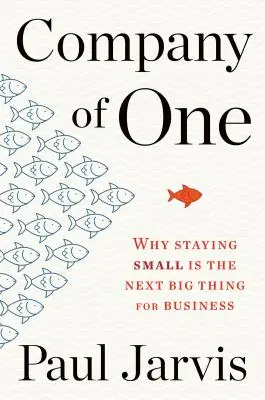 Společnost jednoho člověka: Proč zůstat malý je pro podnikání další velkou věcí - Company of One: Why Staying Small Is the Next Big Thing for Business