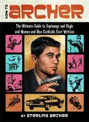 Jak na lukostřelbu: Všichni, kdo kdy byli napsáni, se dozvědí, co je to špionáž, styl, ženy a také koktejly. - How to Archer: The Ultimate Guide to Espionage and Style and Women and Also Cocktails Ever Written